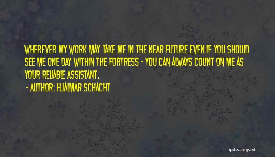 Hjalmar Schacht Quotes: Wherever My Work May Take Me In The Near Future Even If You Should See Me One Day Within The