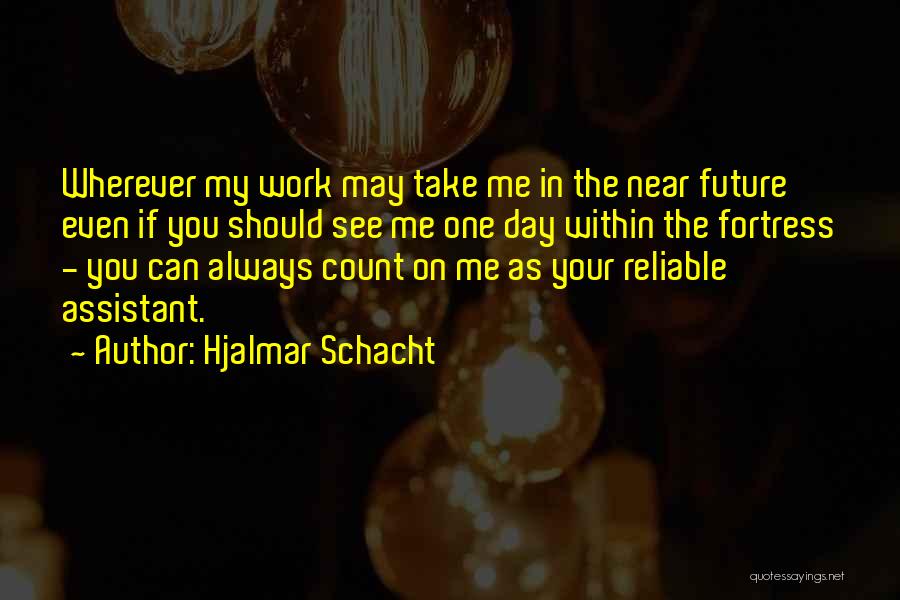 Hjalmar Schacht Quotes: Wherever My Work May Take Me In The Near Future Even If You Should See Me One Day Within The