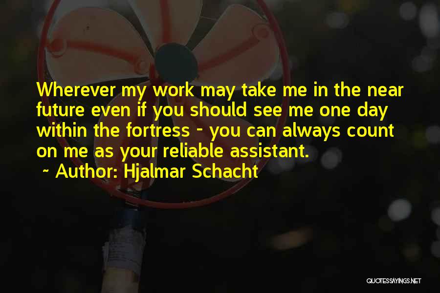 Hjalmar Schacht Quotes: Wherever My Work May Take Me In The Near Future Even If You Should See Me One Day Within The