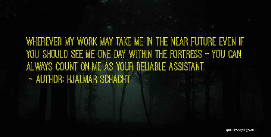 Hjalmar Schacht Quotes: Wherever My Work May Take Me In The Near Future Even If You Should See Me One Day Within The