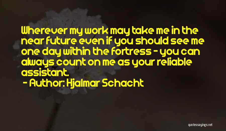Hjalmar Schacht Quotes: Wherever My Work May Take Me In The Near Future Even If You Should See Me One Day Within The