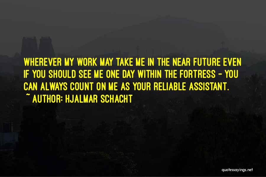 Hjalmar Schacht Quotes: Wherever My Work May Take Me In The Near Future Even If You Should See Me One Day Within The