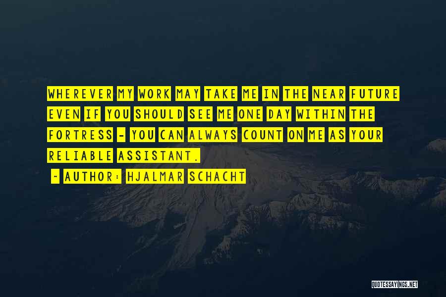 Hjalmar Schacht Quotes: Wherever My Work May Take Me In The Near Future Even If You Should See Me One Day Within The