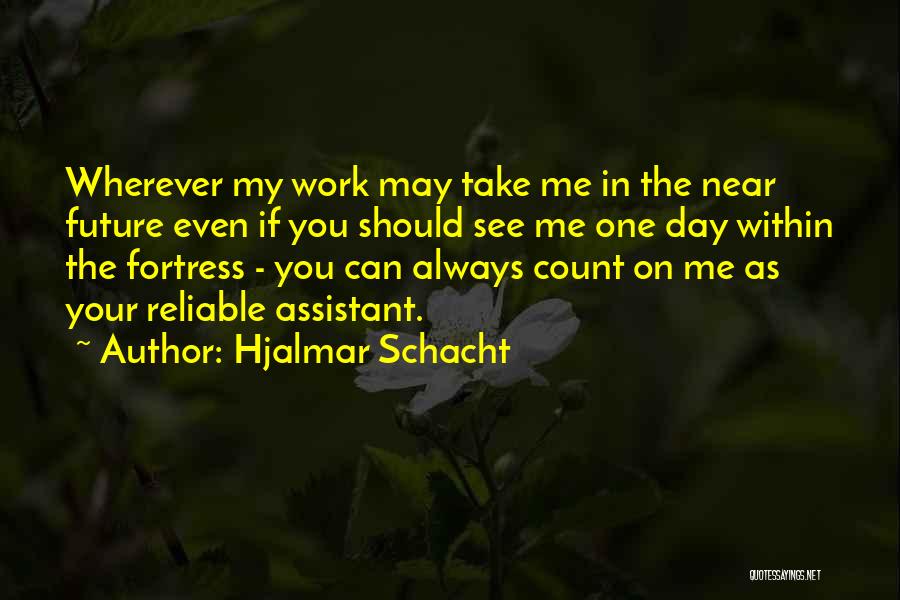 Hjalmar Schacht Quotes: Wherever My Work May Take Me In The Near Future Even If You Should See Me One Day Within The