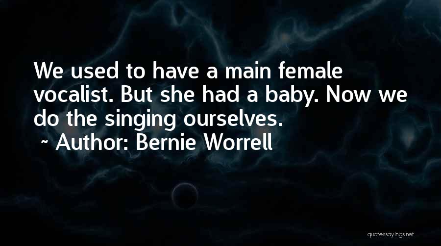 Bernie Worrell Quotes: We Used To Have A Main Female Vocalist. But She Had A Baby. Now We Do The Singing Ourselves.