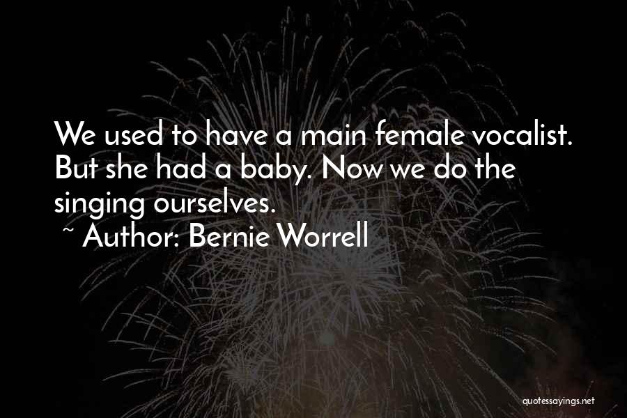 Bernie Worrell Quotes: We Used To Have A Main Female Vocalist. But She Had A Baby. Now We Do The Singing Ourselves.