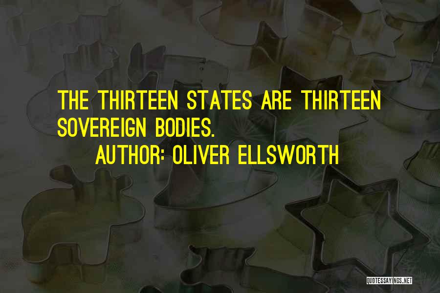 Oliver Ellsworth Quotes: The Thirteen States Are Thirteen Sovereign Bodies.