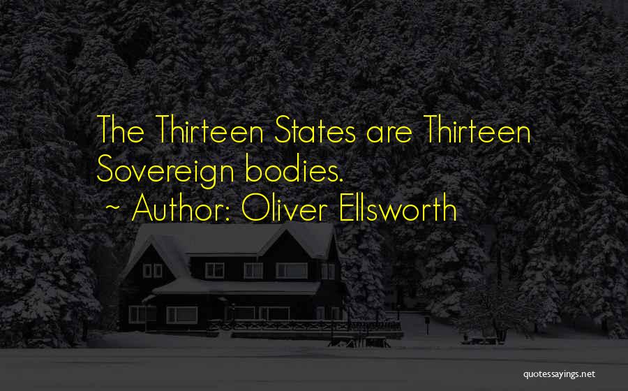 Oliver Ellsworth Quotes: The Thirteen States Are Thirteen Sovereign Bodies.