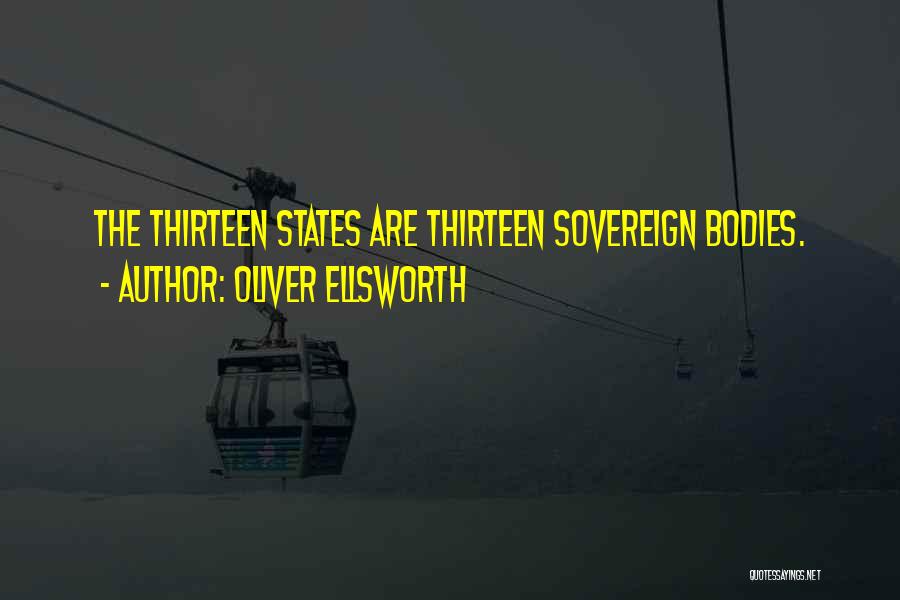 Oliver Ellsworth Quotes: The Thirteen States Are Thirteen Sovereign Bodies.