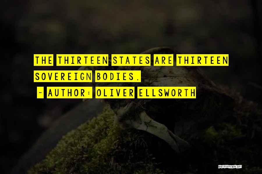 Oliver Ellsworth Quotes: The Thirteen States Are Thirteen Sovereign Bodies.