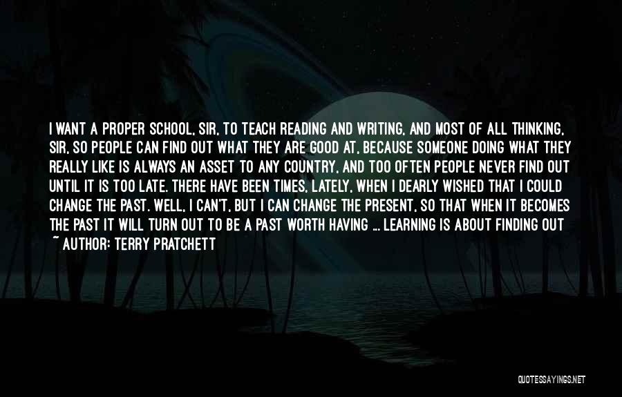 Terry Pratchett Quotes: I Want A Proper School, Sir, To Teach Reading And Writing, And Most Of All Thinking, Sir, So People Can