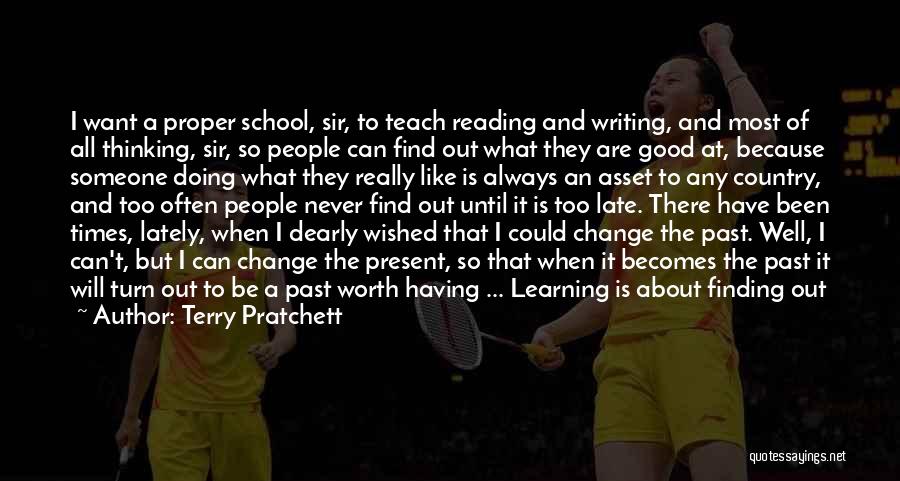 Terry Pratchett Quotes: I Want A Proper School, Sir, To Teach Reading And Writing, And Most Of All Thinking, Sir, So People Can