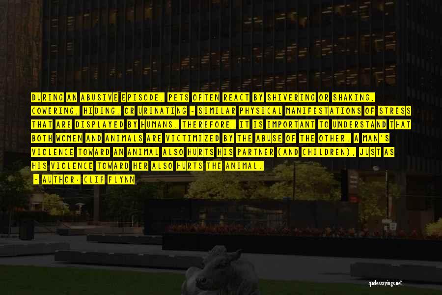Clif Flynn Quotes: During An Abusive Episode, Pets Often React By Shivering Or Shaking, Cowering, Hiding, Or Urinating - Similar Physical Manifestations Of