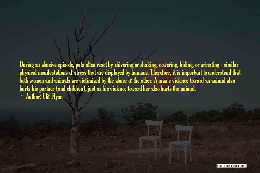 Clif Flynn Quotes: During An Abusive Episode, Pets Often React By Shivering Or Shaking, Cowering, Hiding, Or Urinating - Similar Physical Manifestations Of