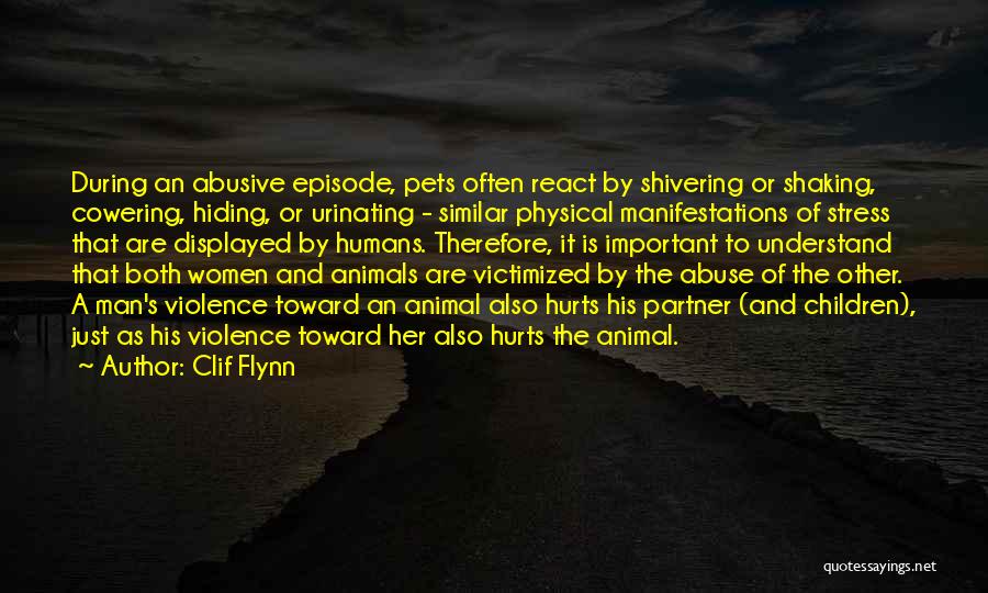 Clif Flynn Quotes: During An Abusive Episode, Pets Often React By Shivering Or Shaking, Cowering, Hiding, Or Urinating - Similar Physical Manifestations Of