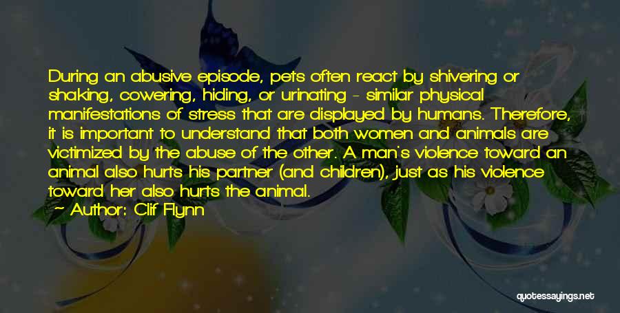 Clif Flynn Quotes: During An Abusive Episode, Pets Often React By Shivering Or Shaking, Cowering, Hiding, Or Urinating - Similar Physical Manifestations Of