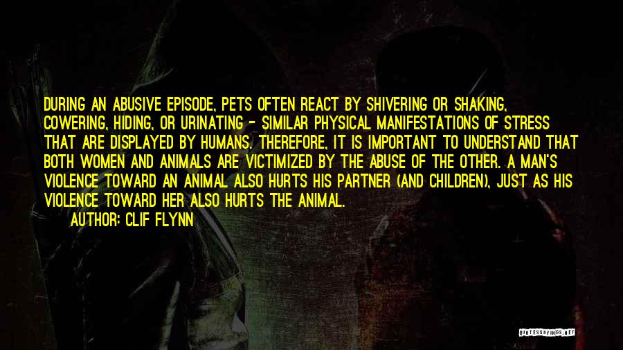 Clif Flynn Quotes: During An Abusive Episode, Pets Often React By Shivering Or Shaking, Cowering, Hiding, Or Urinating - Similar Physical Manifestations Of