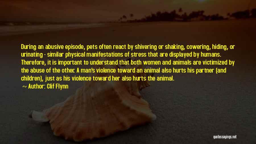 Clif Flynn Quotes: During An Abusive Episode, Pets Often React By Shivering Or Shaking, Cowering, Hiding, Or Urinating - Similar Physical Manifestations Of