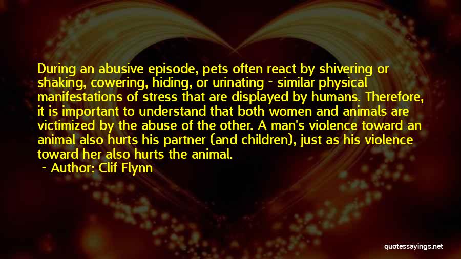 Clif Flynn Quotes: During An Abusive Episode, Pets Often React By Shivering Or Shaking, Cowering, Hiding, Or Urinating - Similar Physical Manifestations Of