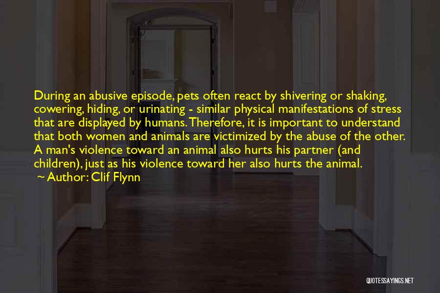 Clif Flynn Quotes: During An Abusive Episode, Pets Often React By Shivering Or Shaking, Cowering, Hiding, Or Urinating - Similar Physical Manifestations Of