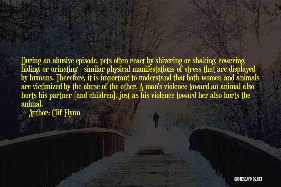 Clif Flynn Quotes: During An Abusive Episode, Pets Often React By Shivering Or Shaking, Cowering, Hiding, Or Urinating - Similar Physical Manifestations Of