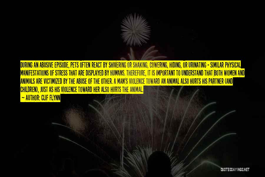 Clif Flynn Quotes: During An Abusive Episode, Pets Often React By Shivering Or Shaking, Cowering, Hiding, Or Urinating - Similar Physical Manifestations Of