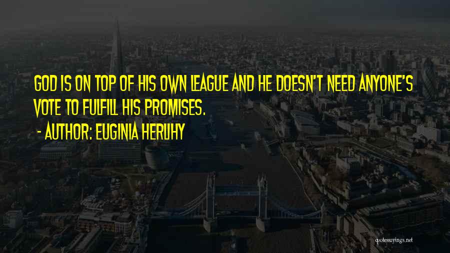 Euginia Herlihy Quotes: God Is On Top Of His Own League And He Doesn't Need Anyone's Vote To Fulfill His Promises.