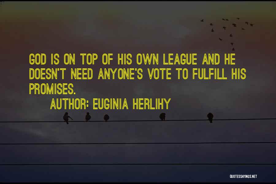 Euginia Herlihy Quotes: God Is On Top Of His Own League And He Doesn't Need Anyone's Vote To Fulfill His Promises.