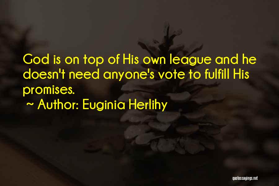 Euginia Herlihy Quotes: God Is On Top Of His Own League And He Doesn't Need Anyone's Vote To Fulfill His Promises.