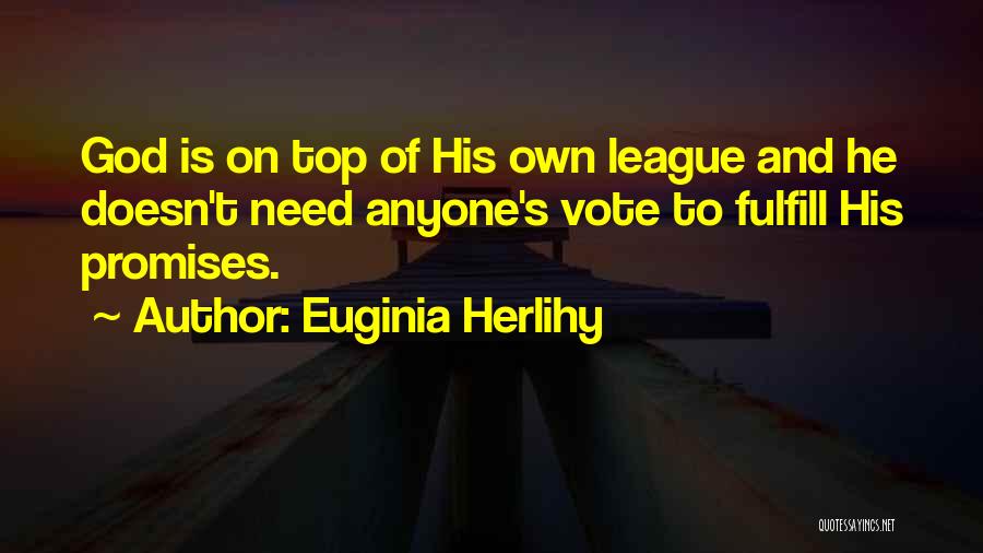 Euginia Herlihy Quotes: God Is On Top Of His Own League And He Doesn't Need Anyone's Vote To Fulfill His Promises.