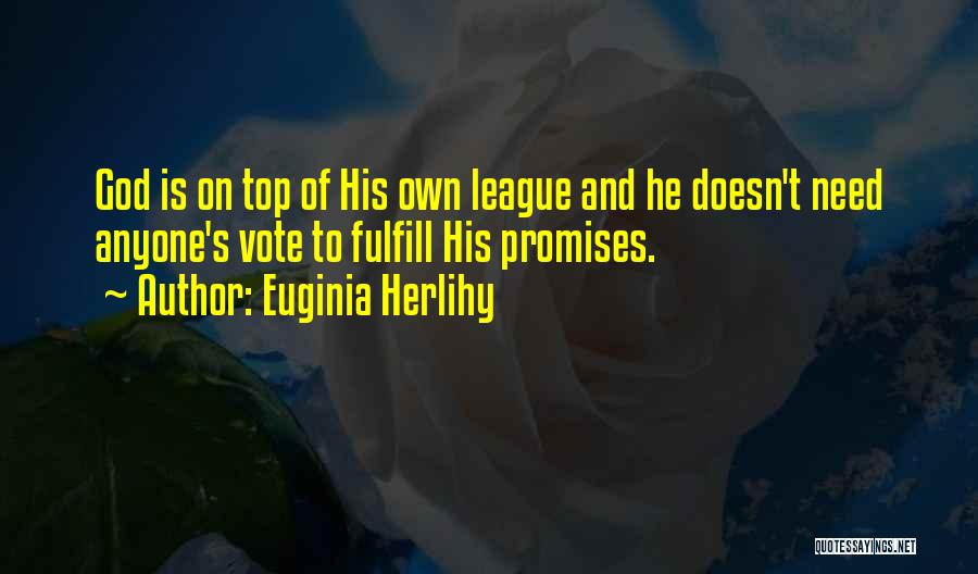 Euginia Herlihy Quotes: God Is On Top Of His Own League And He Doesn't Need Anyone's Vote To Fulfill His Promises.