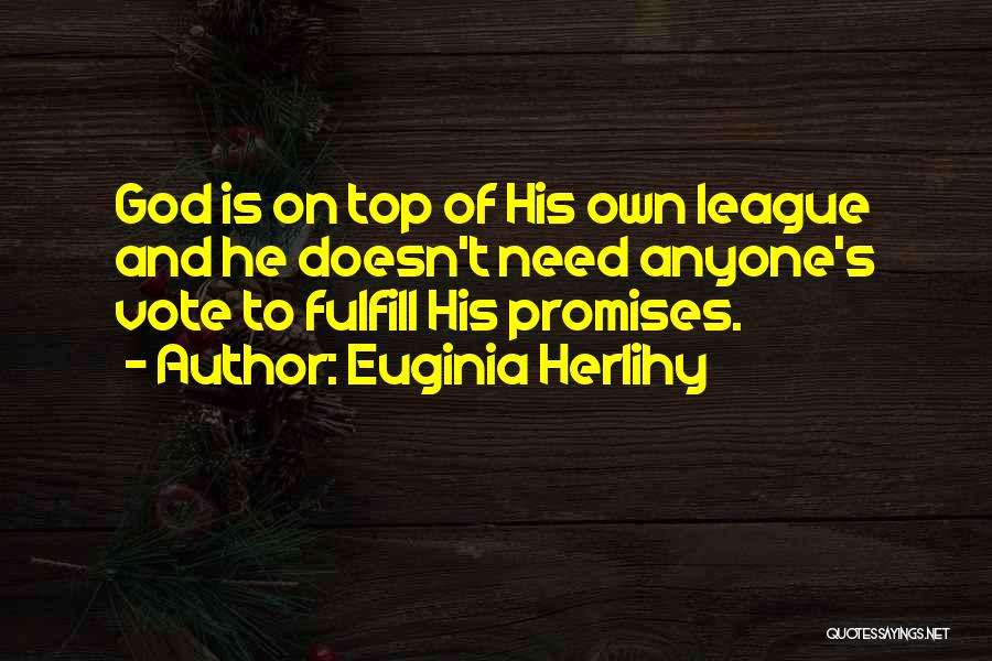 Euginia Herlihy Quotes: God Is On Top Of His Own League And He Doesn't Need Anyone's Vote To Fulfill His Promises.