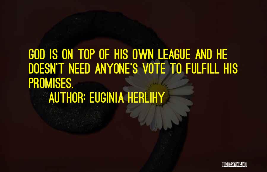 Euginia Herlihy Quotes: God Is On Top Of His Own League And He Doesn't Need Anyone's Vote To Fulfill His Promises.
