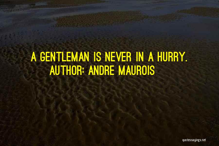 Andre Maurois Quotes: A Gentleman Is Never In A Hurry.