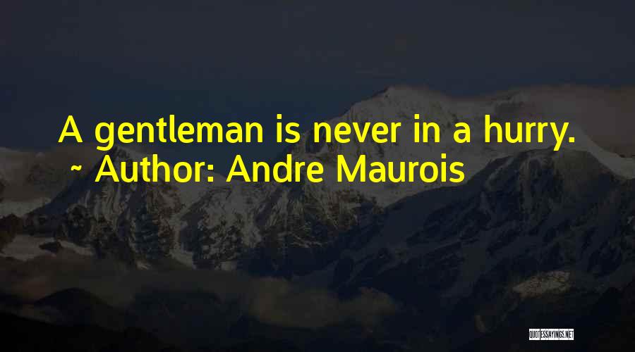 Andre Maurois Quotes: A Gentleman Is Never In A Hurry.