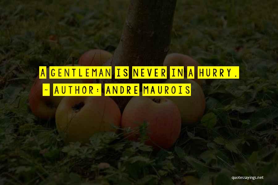 Andre Maurois Quotes: A Gentleman Is Never In A Hurry.