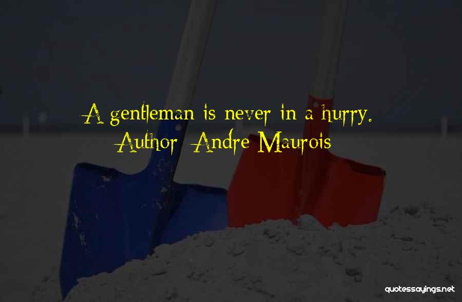 Andre Maurois Quotes: A Gentleman Is Never In A Hurry.