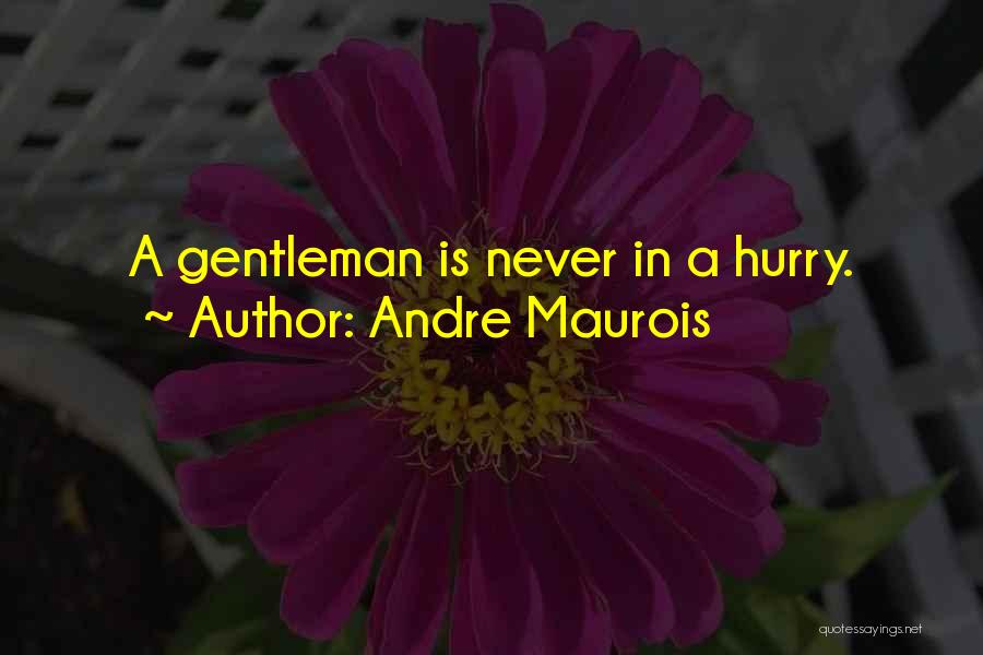 Andre Maurois Quotes: A Gentleman Is Never In A Hurry.