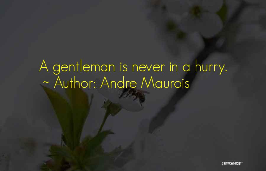 Andre Maurois Quotes: A Gentleman Is Never In A Hurry.