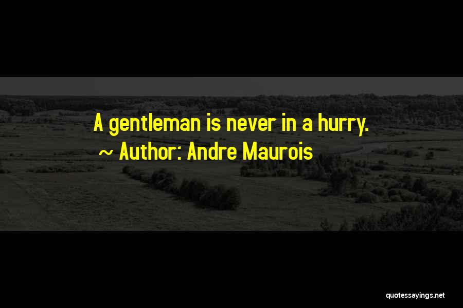 Andre Maurois Quotes: A Gentleman Is Never In A Hurry.