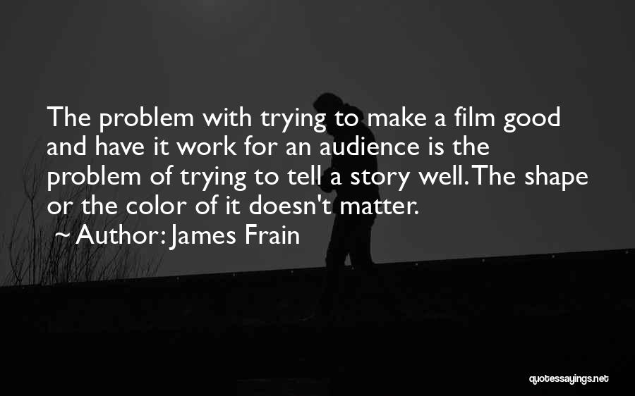 James Frain Quotes: The Problem With Trying To Make A Film Good And Have It Work For An Audience Is The Problem Of