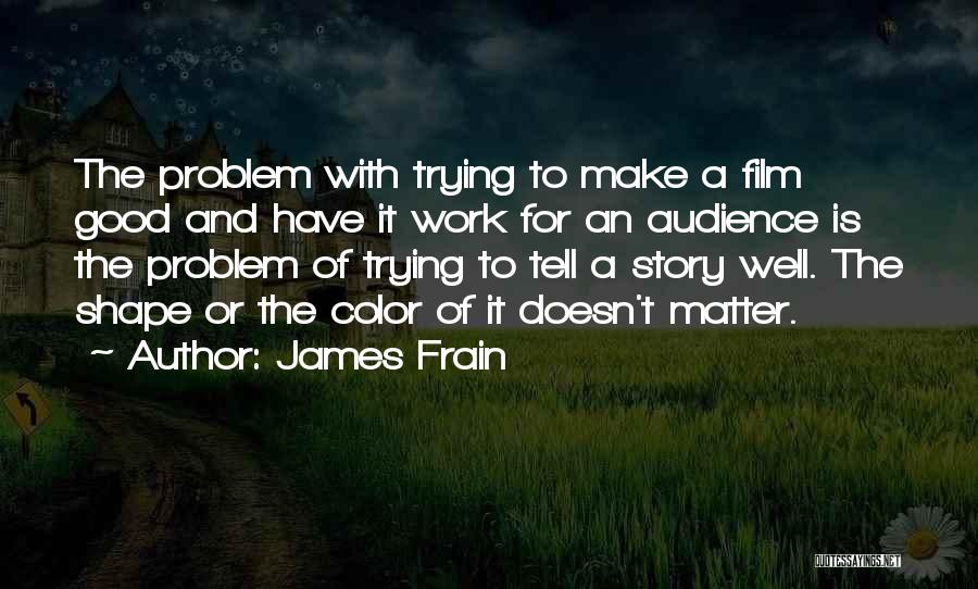 James Frain Quotes: The Problem With Trying To Make A Film Good And Have It Work For An Audience Is The Problem Of