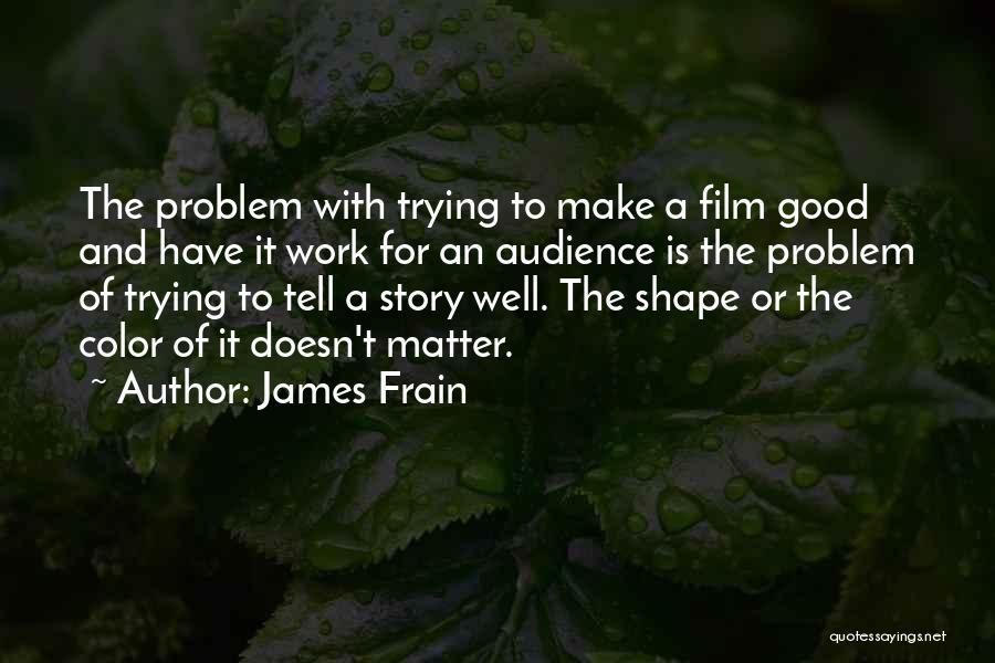 James Frain Quotes: The Problem With Trying To Make A Film Good And Have It Work For An Audience Is The Problem Of