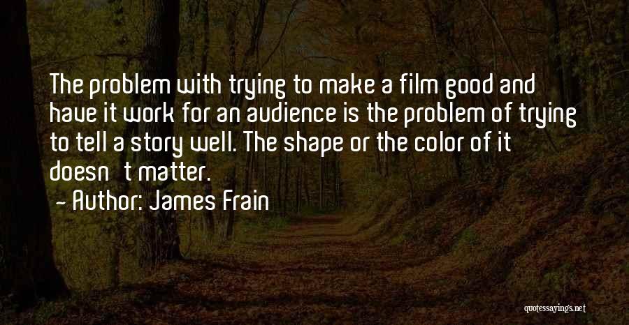James Frain Quotes: The Problem With Trying To Make A Film Good And Have It Work For An Audience Is The Problem Of
