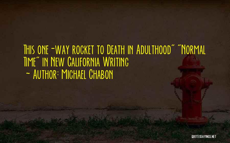 Michael Chabon Quotes: This One-way Rocket To Death In Adulthood Normal Time In New California Writing