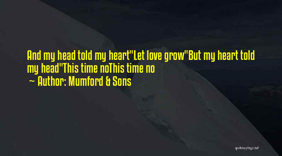 Mumford & Sons Quotes: And My Head Told My Heartlet Love Growbut My Heart Told My Headthis Time Nothis Time No