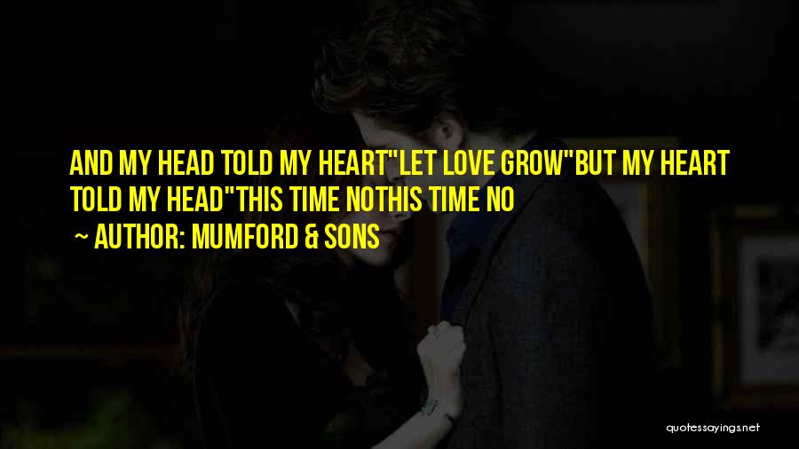 Mumford & Sons Quotes: And My Head Told My Heartlet Love Growbut My Heart Told My Headthis Time Nothis Time No