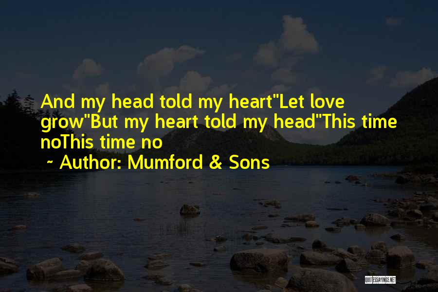 Mumford & Sons Quotes: And My Head Told My Heartlet Love Growbut My Heart Told My Headthis Time Nothis Time No