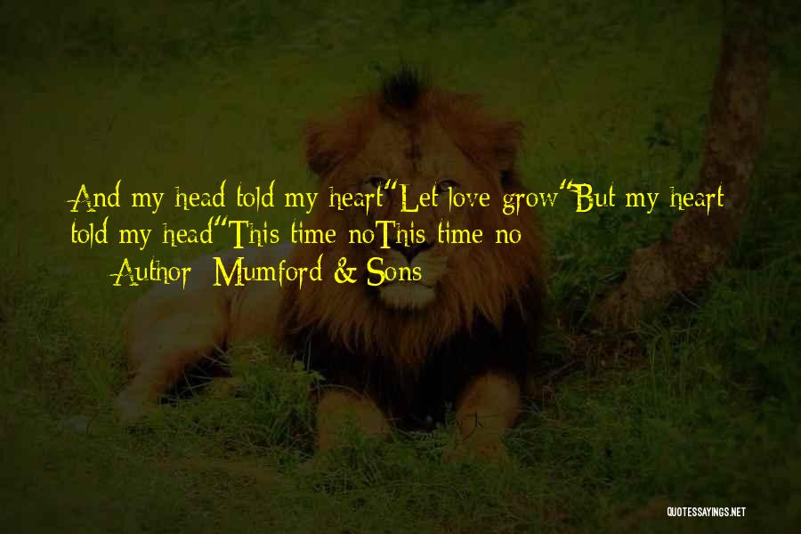 Mumford & Sons Quotes: And My Head Told My Heartlet Love Growbut My Heart Told My Headthis Time Nothis Time No