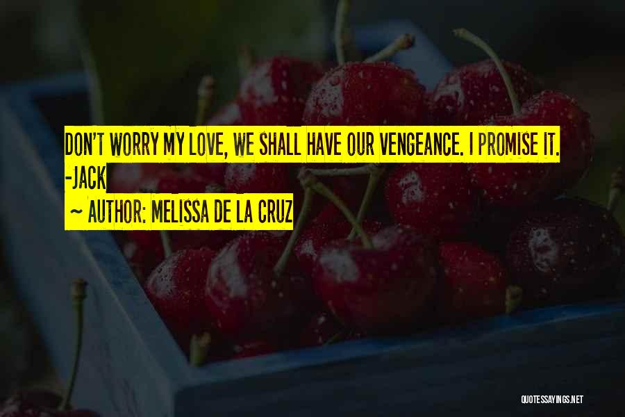 Melissa De La Cruz Quotes: Don't Worry My Love, We Shall Have Our Vengeance. I Promise It. -jack